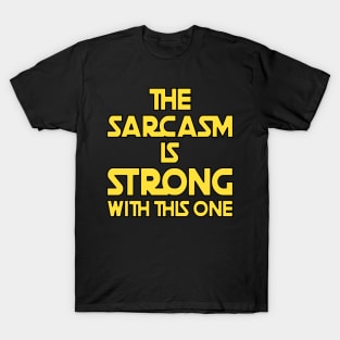 The Sarcasm Is Strong With This One - Funny Quote T-Shirt